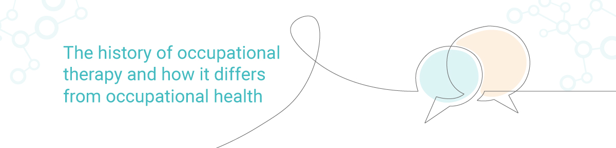 The history of occupational therapy, and how it differs from occupational health