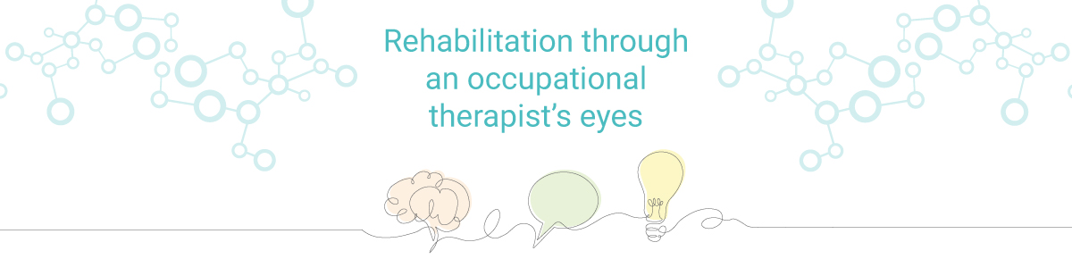 Rehabilitation through an occupational therapist's eyes